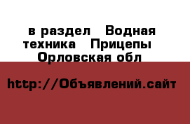  в раздел : Водная техника » Прицепы . Орловская обл.